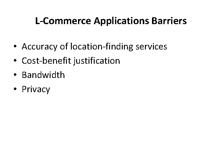L-Commerce Applications Barriers • • Accuracy of location-finding services Cost-benefit justification Bandwidth Privacy 