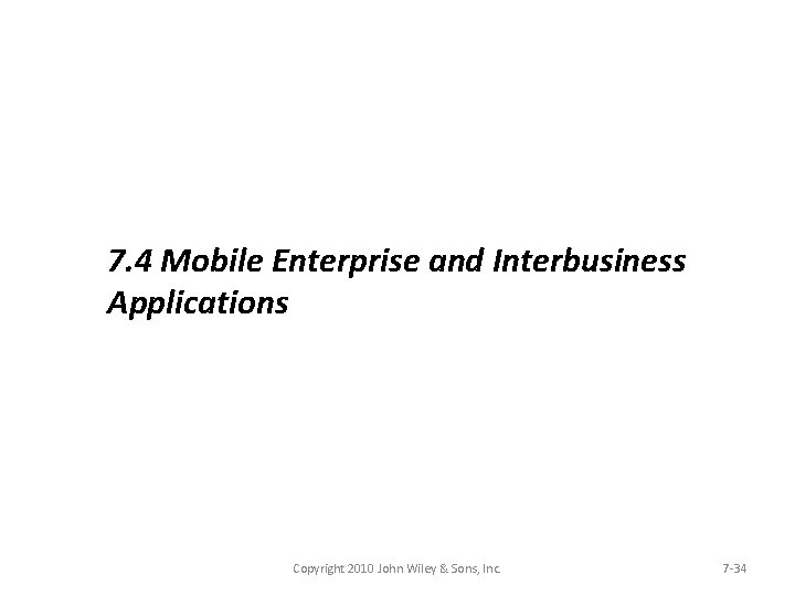 7. 4 Mobile Enterprise and Interbusiness Applications Copyright 2010 John Wiley & Sons, Inc.