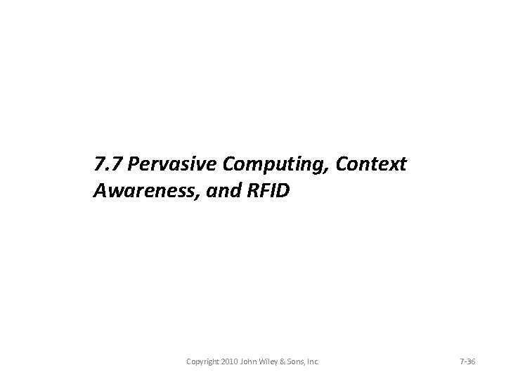 7. 7 Pervasive Computing, Context Awareness, and RFID Copyright 2010 John Wiley & Sons,