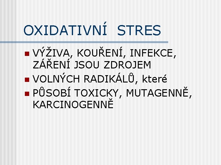 OXIDATIVNÍ STRES VÝŽIVA, KOUŘENÍ, INFEKCE, ZÁŘENÍ JSOU ZDROJEM n VOLNÝCH RADIKÁLŮ, které n PŮSOBÍ