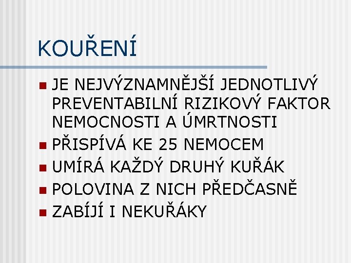 KOUŘENÍ JE NEJVÝZNAMNĚJŠÍ JEDNOTLIVÝ PREVENTABILNÍ RIZIKOVÝ FAKTOR NEMOCNOSTI A ÚMRTNOSTI n PŘISPÍVÁ KE 25
