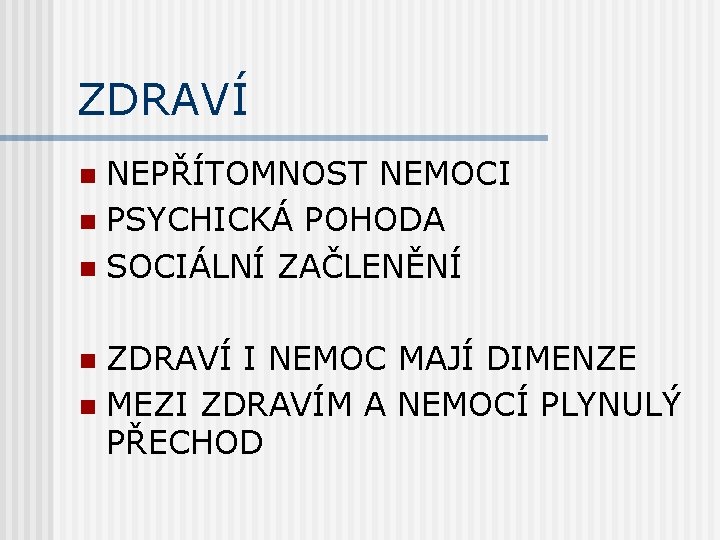 ZDRAVÍ NEPŘÍTOMNOST NEMOCI n PSYCHICKÁ POHODA n SOCIÁLNÍ ZAČLENĚNÍ n ZDRAVÍ I NEMOC MAJÍ