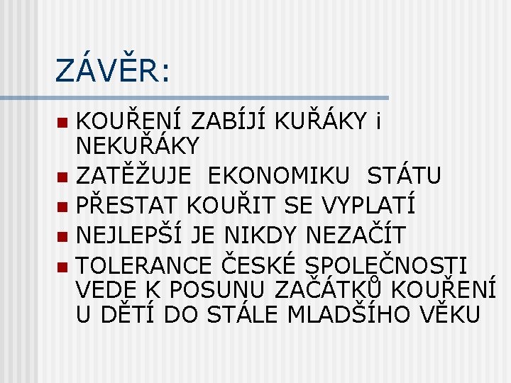 ZÁVĚR: KOUŘENÍ ZABÍJÍ KUŘÁKY i NEKUŘÁKY n ZATĚŽUJE EKONOMIKU STÁTU n PŘESTAT KOUŘIT SE