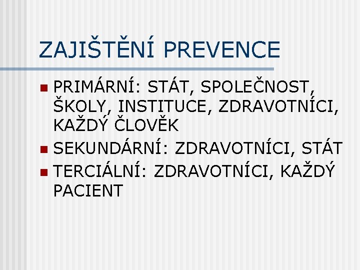 ZAJIŠTĚNÍ PREVENCE PRIMÁRNÍ: STÁT, SPOLEČNOST, ŠKOLY, INSTITUCE, ZDRAVOTNÍCI, KAŽDÝ ČLOVĚK n SEKUNDÁRNÍ: ZDRAVOTNÍCI, STÁT