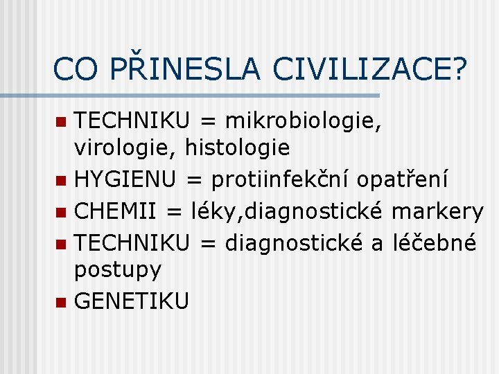 CO PŘINESLA CIVILIZACE? TECHNIKU = mikrobiologie, virologie, histologie n HYGIENU = protiinfekční opatření n