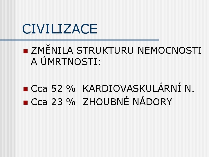 CIVILIZACE n ZMĚNILA STRUKTURU NEMOCNOSTI A ÚMRTNOSTI: Cca 52 % KARDIOVASKULÁRNÍ N. n Cca