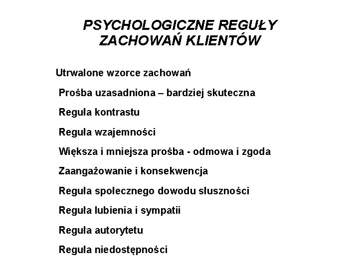 PSYCHOLOGICZNE REGUŁY ZACHOWAŃ KLIENTÓW Utrwalone wzorce zachowań Prośba uzasadniona – bardziej skuteczna Reguła kontrastu