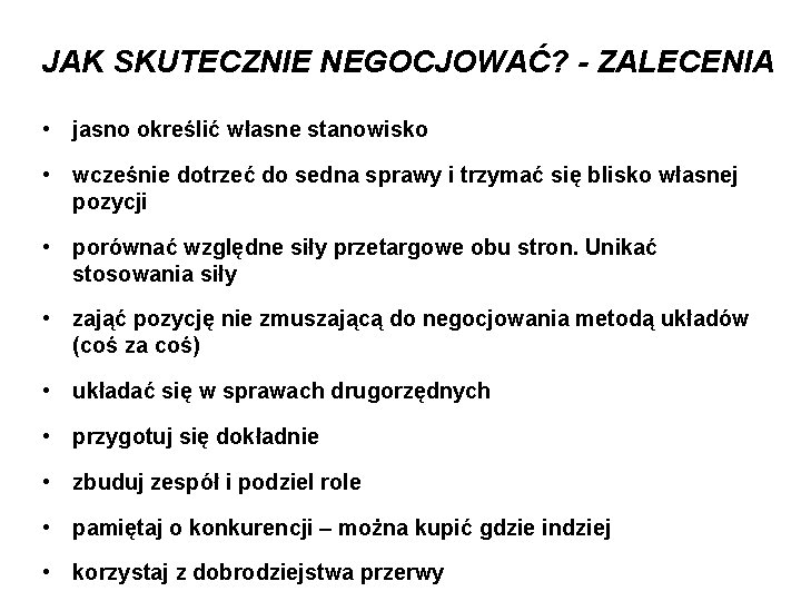 JAK SKUTECZNIE NEGOCJOWAĆ? - ZALECENIA • jasno określić własne stanowisko • wcześnie dotrzeć do