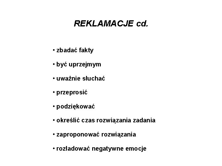 REKLAMACJE cd. • zbadać fakty • być uprzejmym • uważnie słuchać • przeprosić •