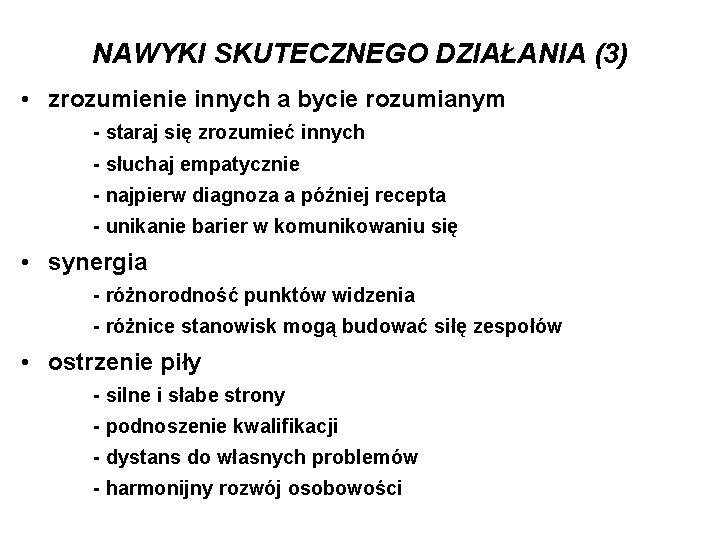 NAWYKI SKUTECZNEGO DZIAŁANIA (3) • zrozumienie innych a bycie rozumianym - staraj się zrozumieć