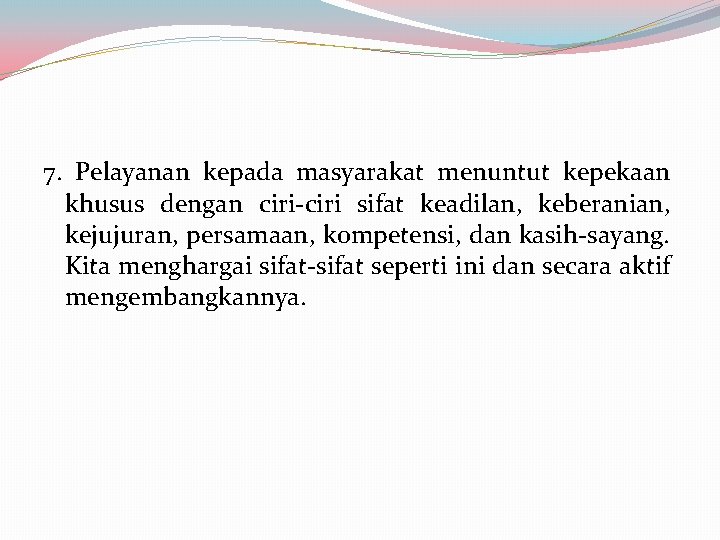 7. Pelayanan kepada masyarakat menuntut kepekaan khusus dengan ciri-ciri sifat keadilan, keberanian, kejujuran, persamaan,