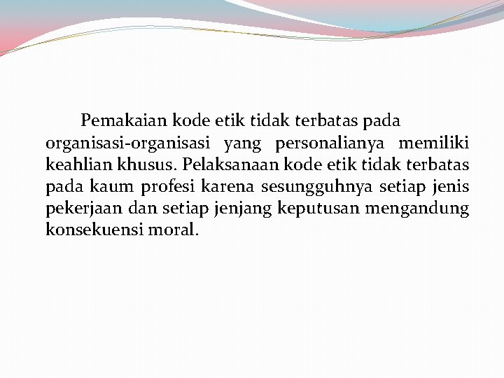 Pemakaian kode etik tidak terbatas pada organisasi-organisasi yang personalianya memiliki keahlian khusus. Pelaksanaan kode