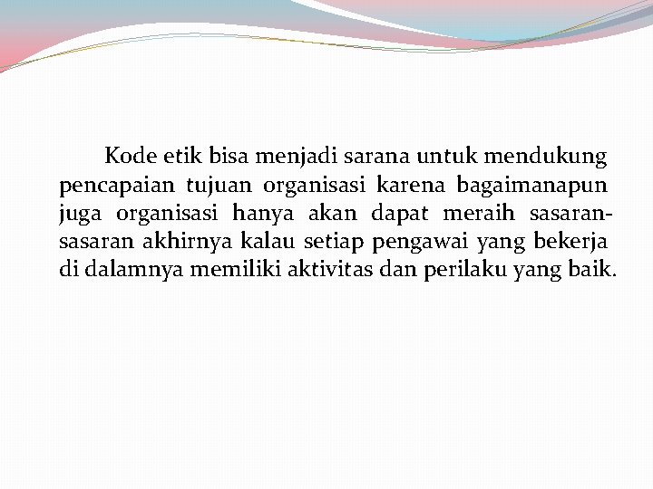 Kode etik bisa menjadi sarana untuk mendukung pencapaian tujuan organisasi karena bagaimanapun juga organisasi