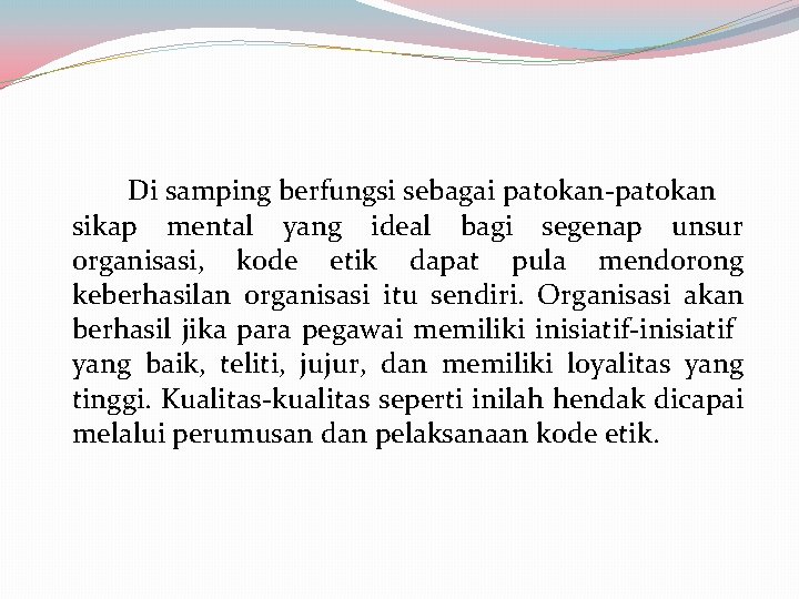 Di samping berfungsi sebagai patokan-patokan sikap mental yang ideal bagi segenap unsur organisasi, kode