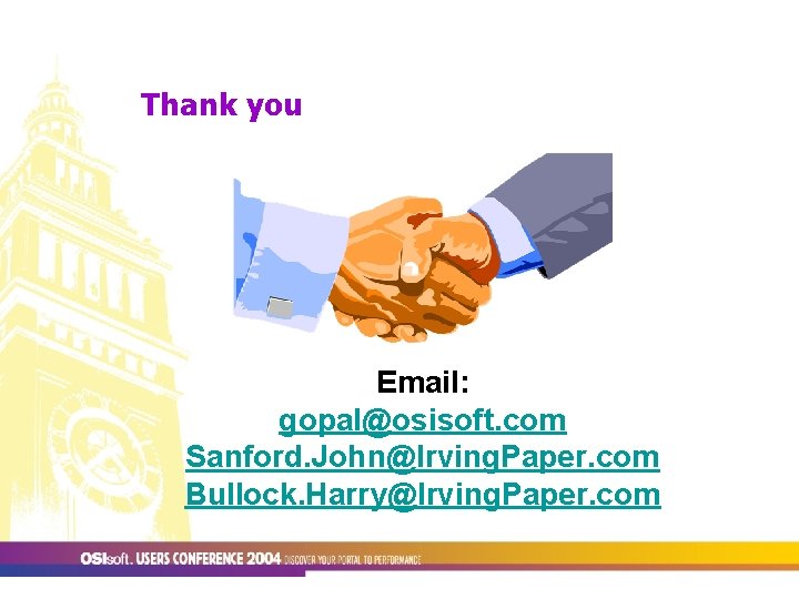 Thank you Email: gopal@osisoft. com Sanford. John@Irving. Paper. com Bullock. Harry@Irving. Paper. com 
