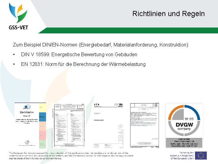 Richtlinien und Regeln Zum Beispiel DIN/EN-Normen (Energiebedarf, Materialanforderung, Konstruktion): • DIN V 18599: Energetische