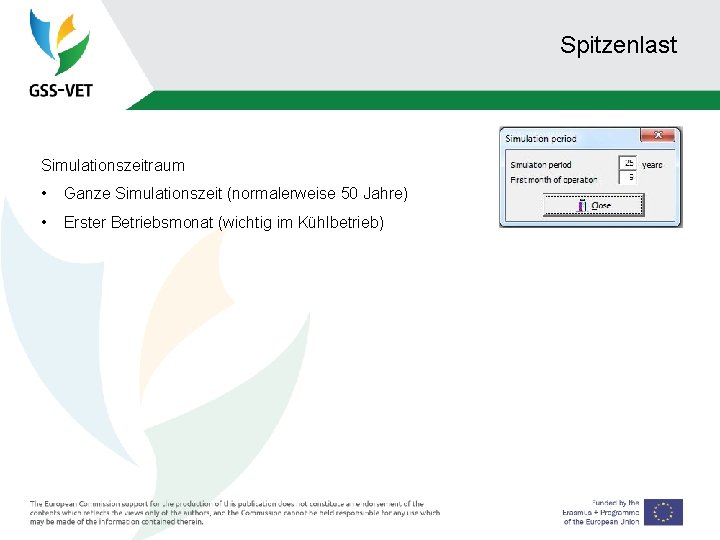 Spitzenlast Simulationszeitraum • Ganze Simulationszeit (normalerweise 50 Jahre) • Erster Betriebsmonat (wichtig im Kühlbetrieb)