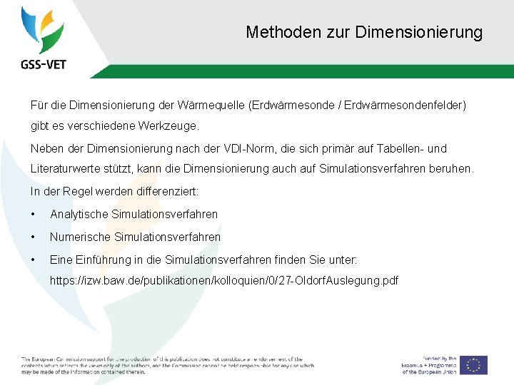 Methoden zur Dimensionierung Für die Dimensionierung der Wärmequelle (Erdwärmesonde / Erdwärmesondenfelder) gibt es verschiedene