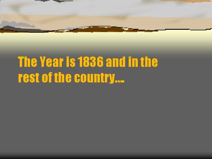 The Year is 1836 and in the rest of the country…. 