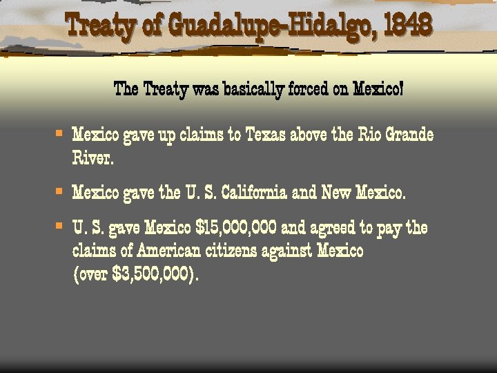 Treaty of Guadalupe-Hidalgo, 1848 The Treaty was basically forced on Mexico! § Mexico gave