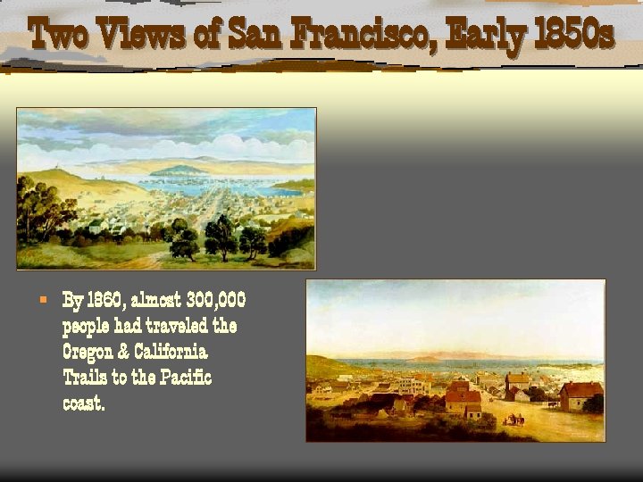 Two Views of San Francisco, Early 1850 s § By 1860, almost 300, 000