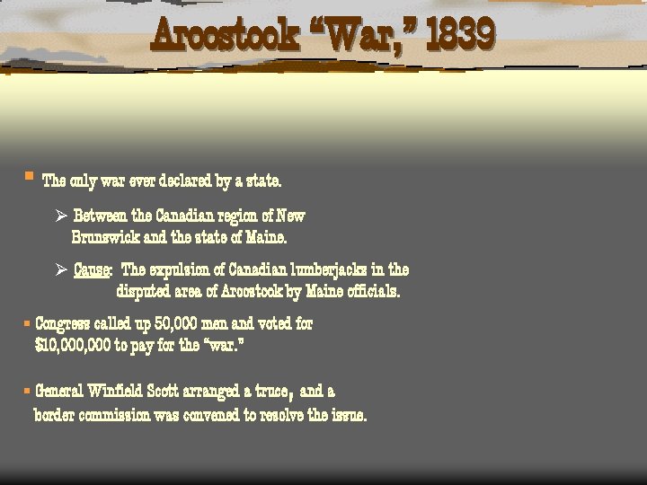 Aroostook “War, ” 1839 § The only war ever declared by a state. Ø