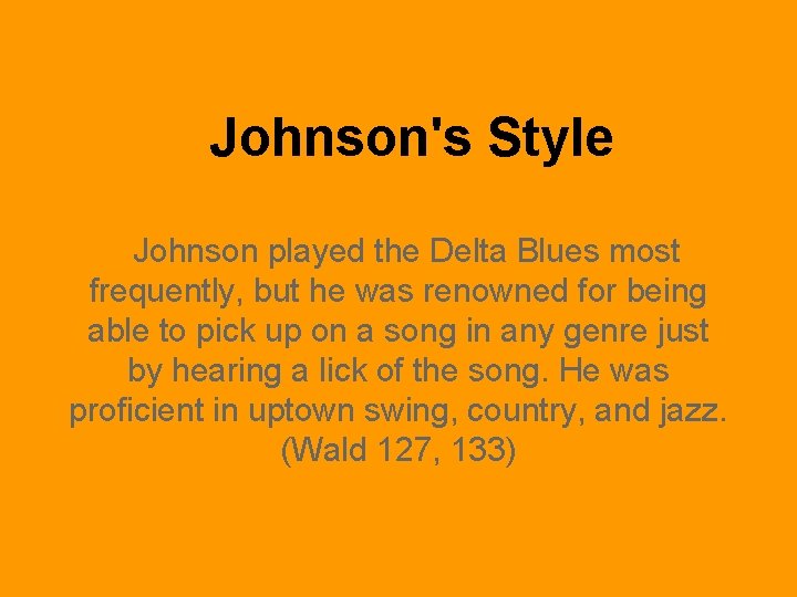 Johnson's Style Johnson played the Delta Blues most frequently, but he was renowned for