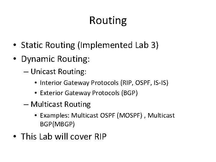 Routing • Static Routing (Implemented Lab 3) • Dynamic Routing: – Unicast Routing: •