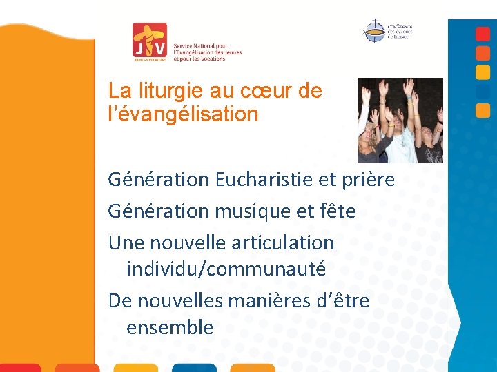 La liturgie au cœur de l’évangélisation Génération Eucharistie et prière Génération musique et fête