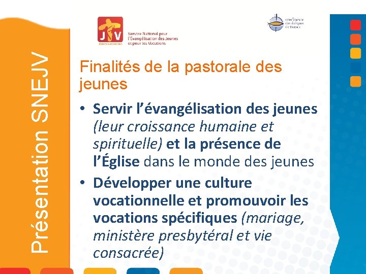 Présentation SNEJV Finalités de la pastorale des jeunes • Servir l’évangélisation des jeunes (leur