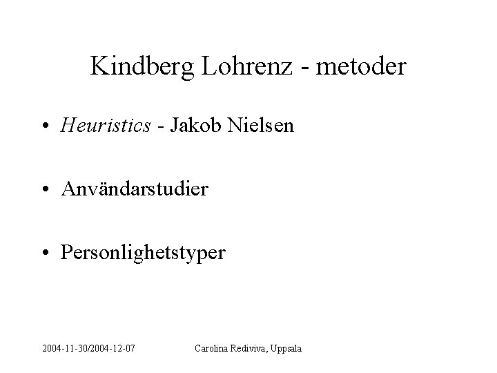 Kindberg Lohrenz - metoder • Heuristics - Jakob Nielsen • Användarstudier • Personlighetstyper 2004