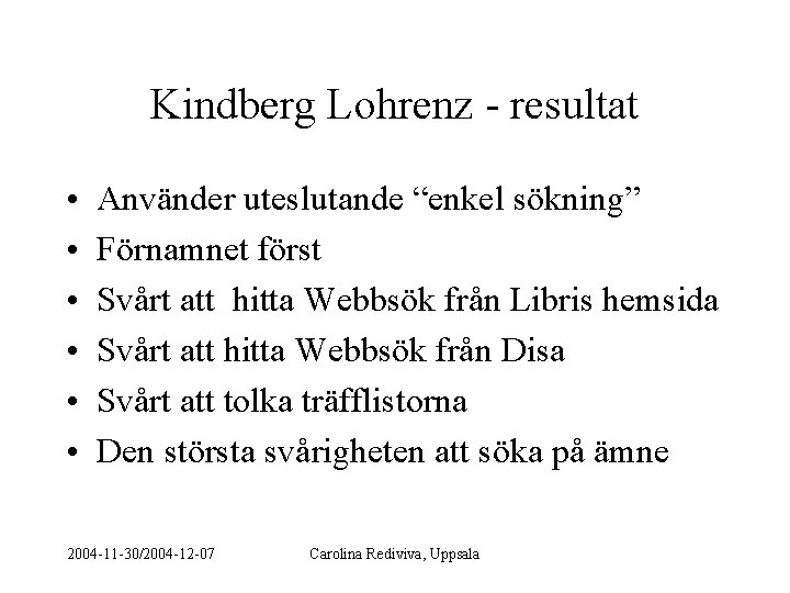 Kindberg Lohrenz - resultat • • • Använder uteslutande “enkel sökning” Förnamnet först Svårt