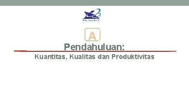 A Pendahuluan: Kuantitas, Kualitas dan Produktivitas 