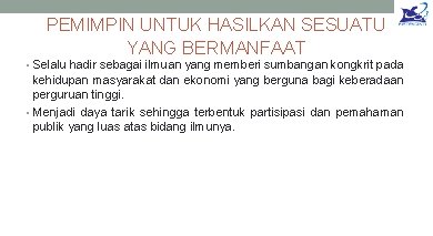 PEMIMPIN UNTUK HASILKAN SESUATU YANG BERMANFAAT • Selalu hadir sebagai ilmuan yang memberi sumbangan