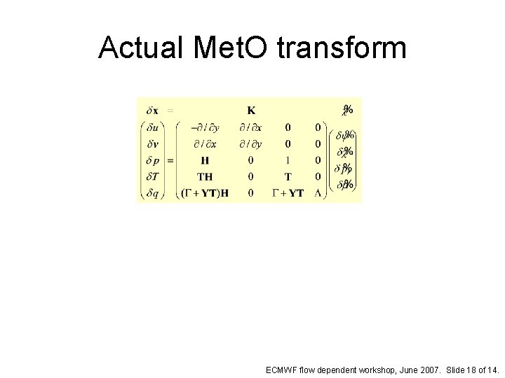 Actual Met. O transform ECMWF flow dependent workshop, June 2007. Slide 18 of 14.