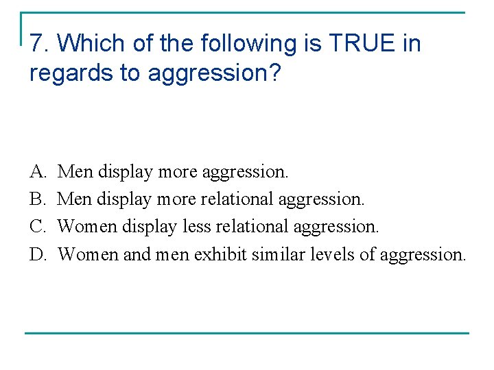 7. Which of the following is TRUE in regards to aggression? A. B. C.