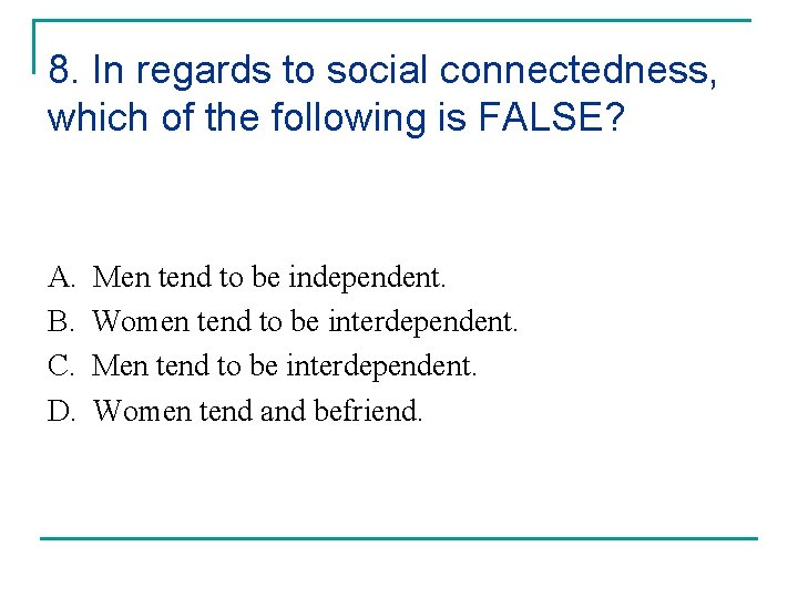 8. In regards to social connectedness, which of the following is FALSE? A. B.