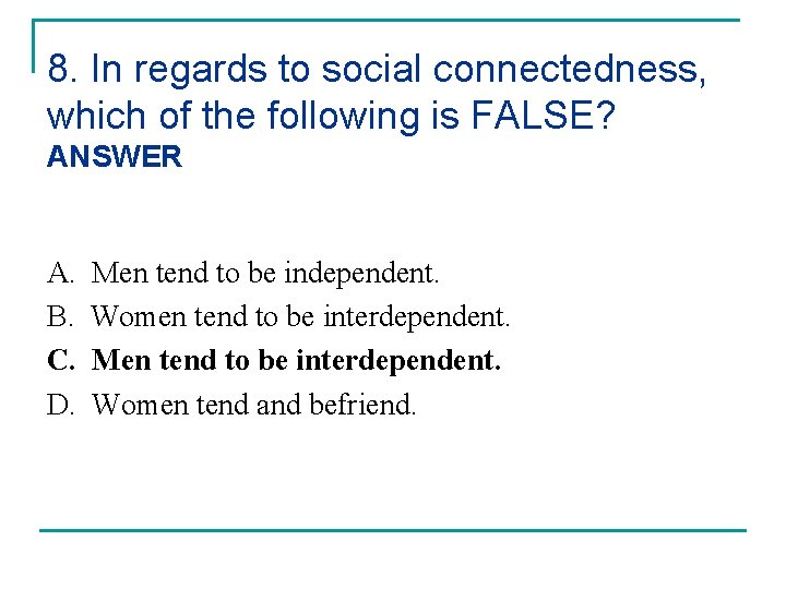 8. In regards to social connectedness, which of the following is FALSE? ANSWER A.