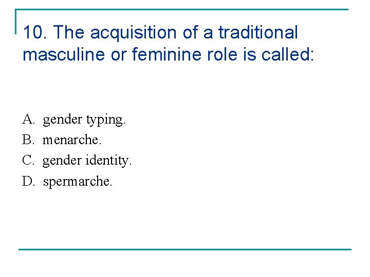 10. The acquisition of a traditional masculine or feminine role is called: A. B.