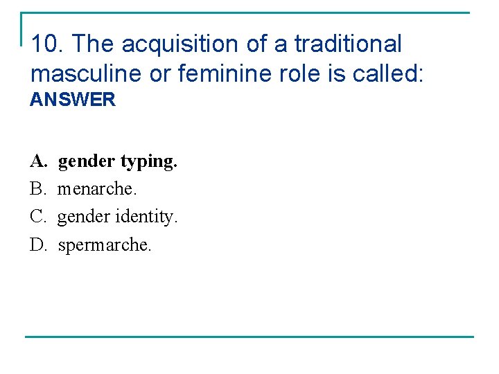 10. The acquisition of a traditional masculine or feminine role is called: ANSWER A.