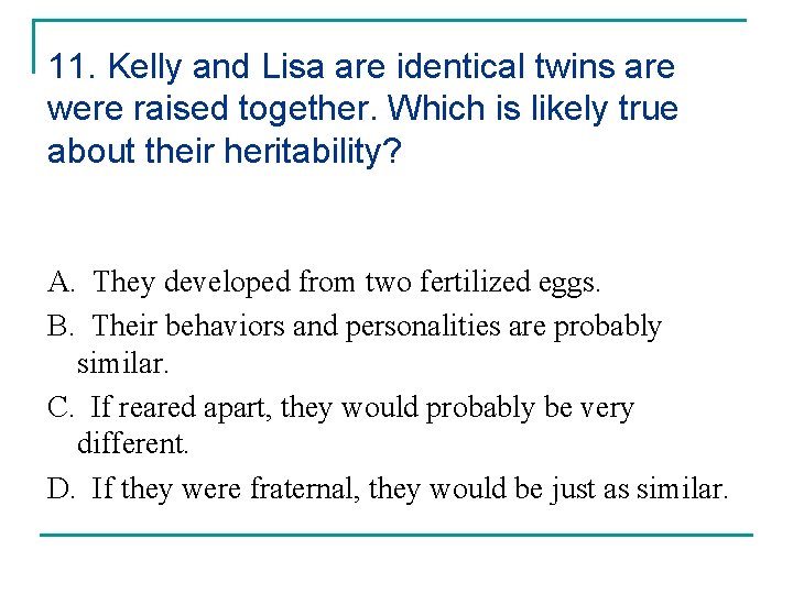 11. Kelly and Lisa are identical twins are were raised together. Which is likely