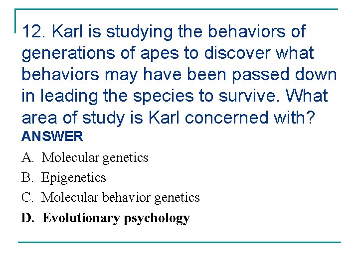 12. Karl is studying the behaviors of generations of apes to discover what behaviors