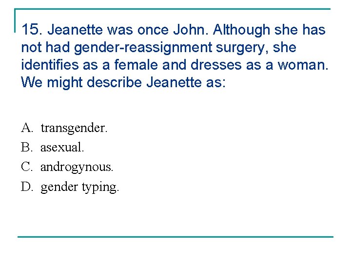 15. Jeanette was once John. Although she has not had gender-reassignment surgery, she identifies