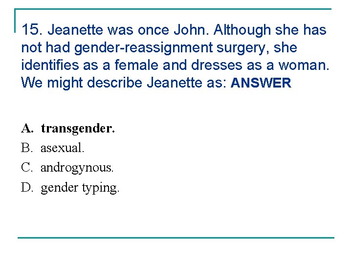 15. Jeanette was once John. Although she has not had gender-reassignment surgery, she identifies