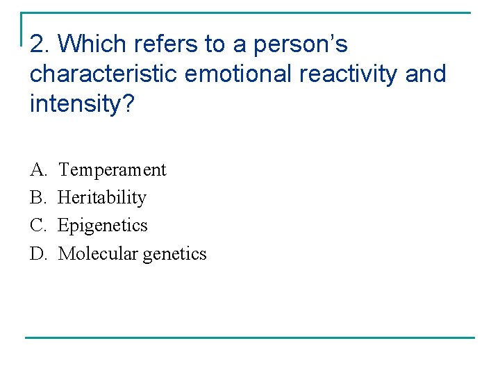 2. Which refers to a person’s characteristic emotional reactivity and intensity? A. B. C.