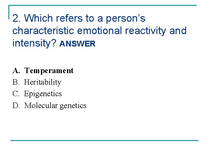 2. Which refers to a person’s characteristic emotional reactivity and intensity? ANSWER A. B.