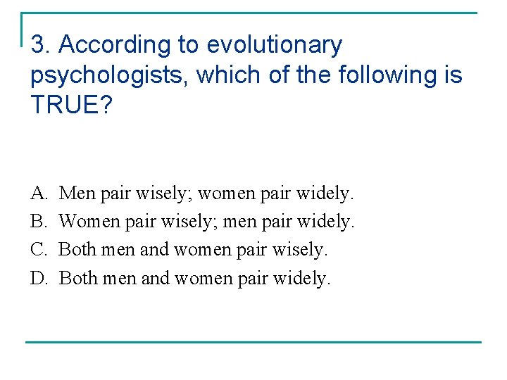 3. According to evolutionary psychologists, which of the following is TRUE? A. B. C.