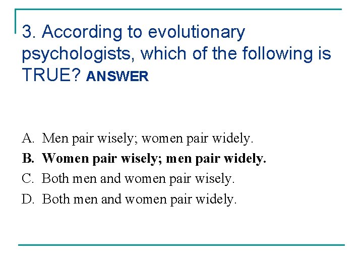 3. According to evolutionary psychologists, which of the following is TRUE? ANSWER A. B.