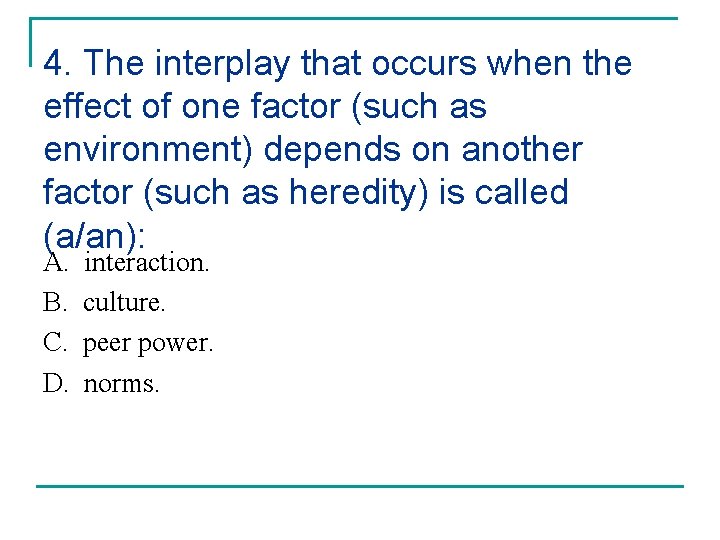 4. The interplay that occurs when the effect of one factor (such as environment)