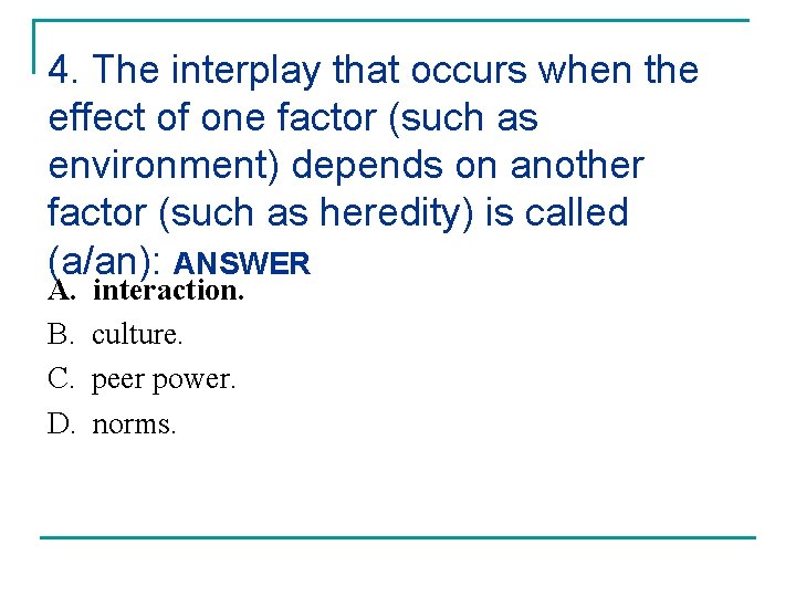 4. The interplay that occurs when the effect of one factor (such as environment)